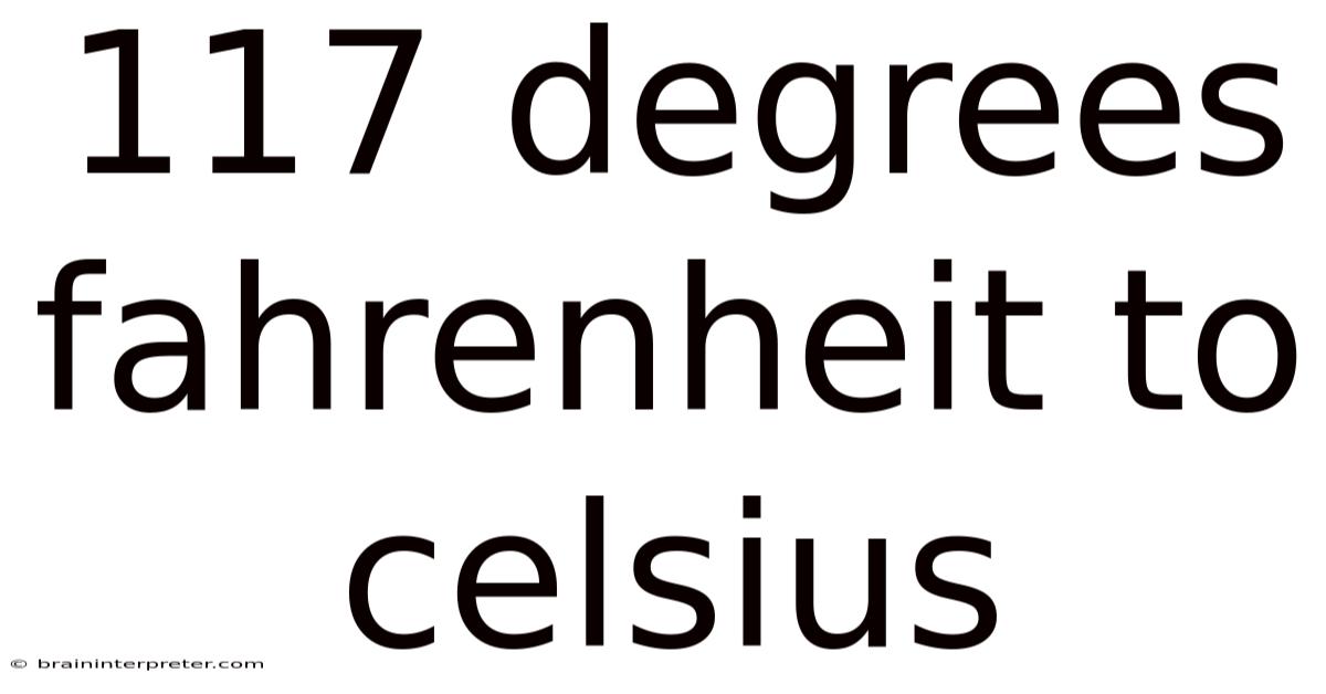117 Degrees Fahrenheit To Celsius