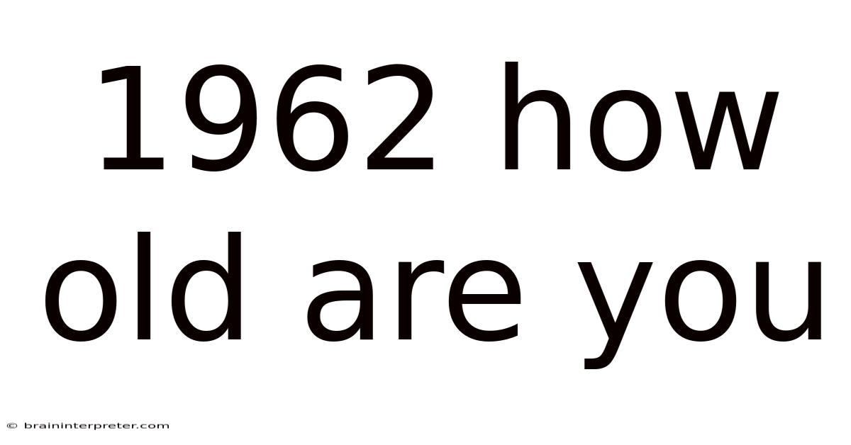 1962 How Old Are You