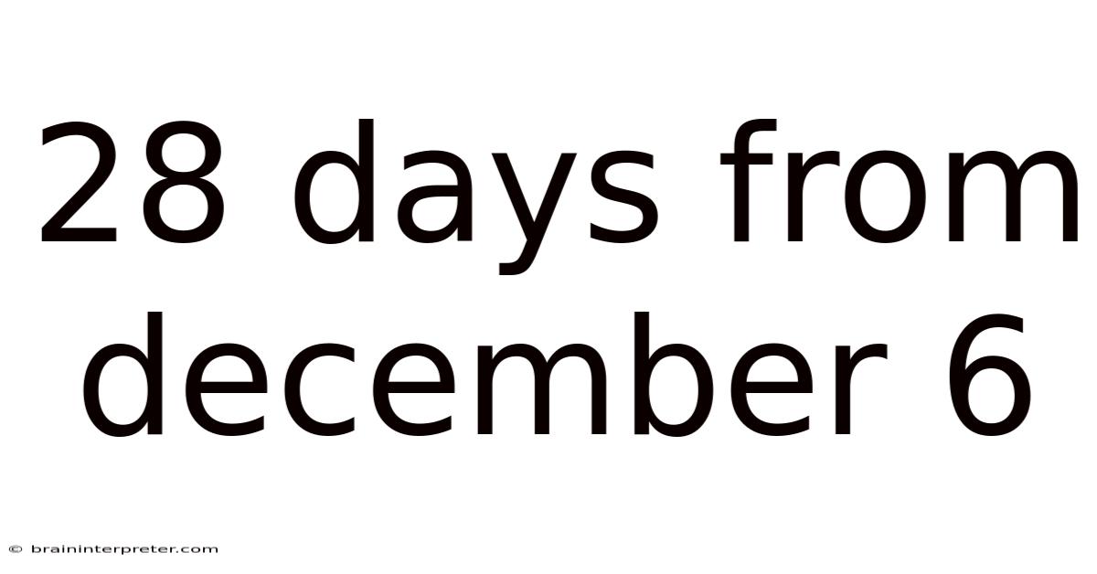 28 Days From December 6