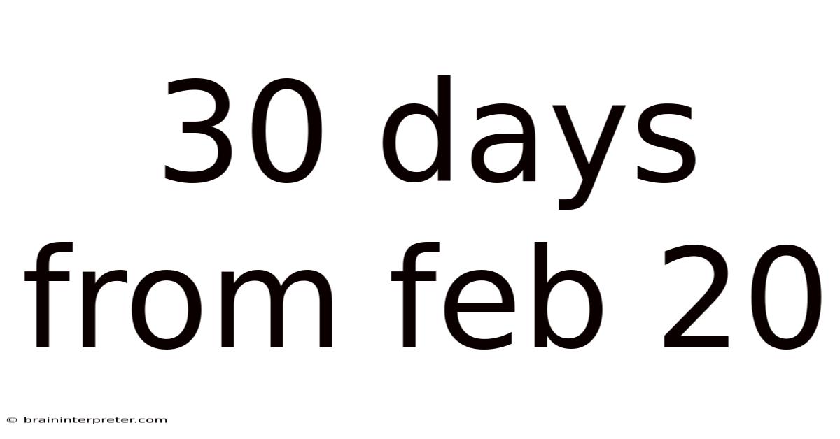 30 Days From Feb 20