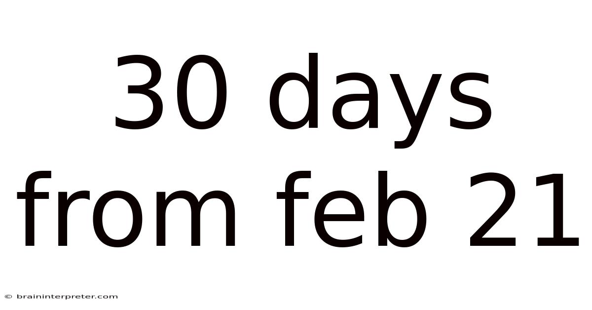 30 Days From Feb 21