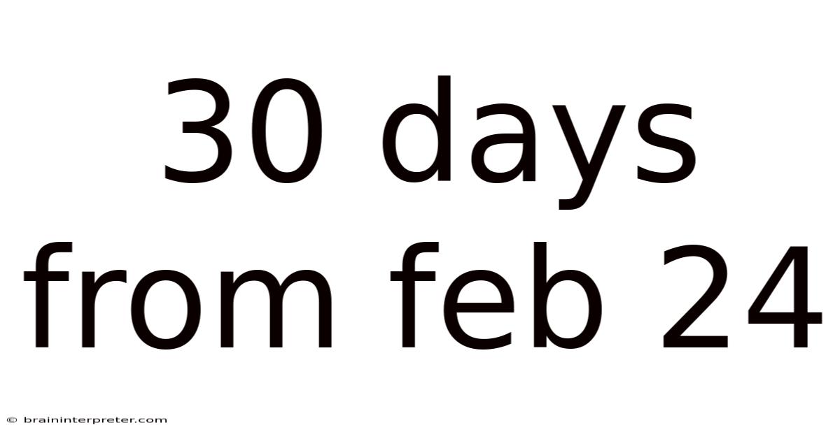 30 Days From Feb 24
