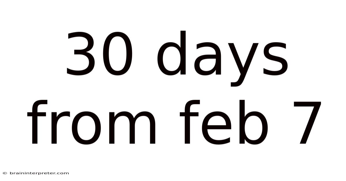 30 Days From Feb 7