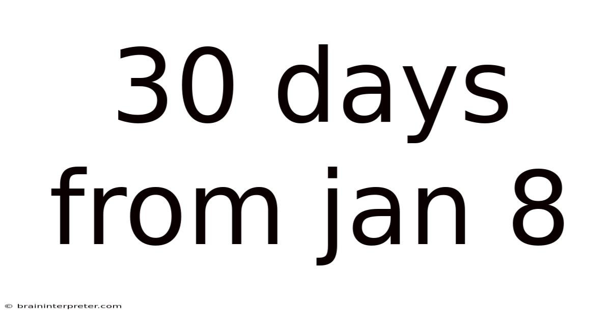 30 Days From Jan 8