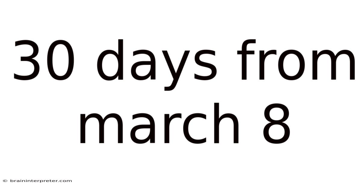 30 Days From March 8