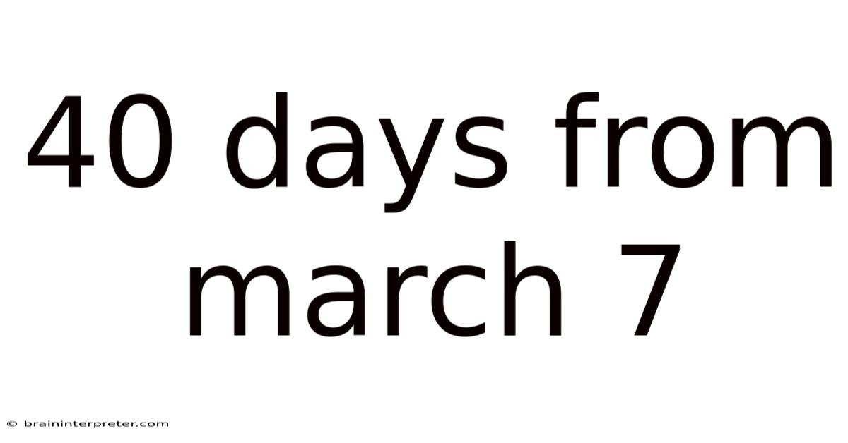 40 Days From March 7