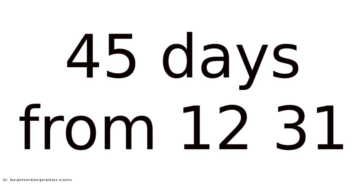 45 Days From 12 31