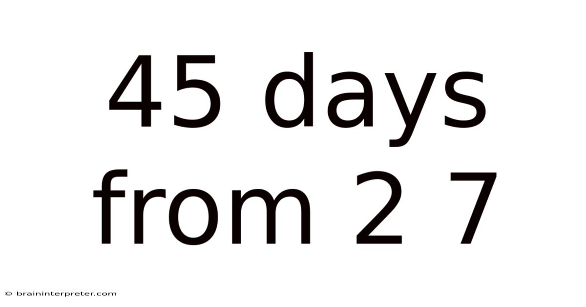 45 Days From 2 7