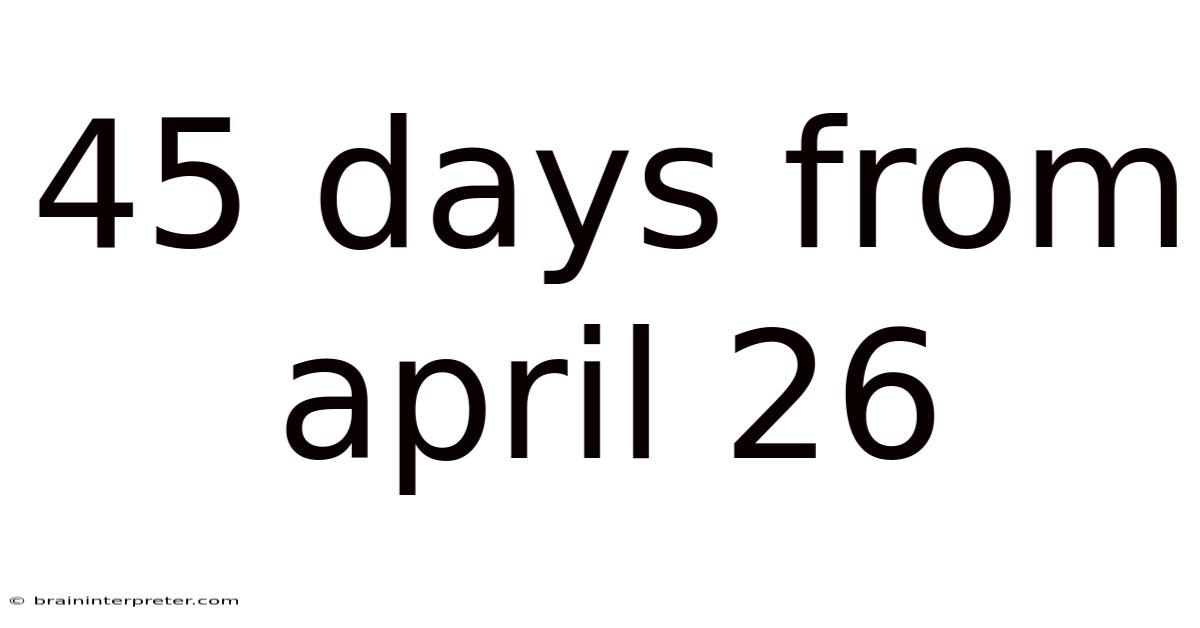 45 Days From April 26