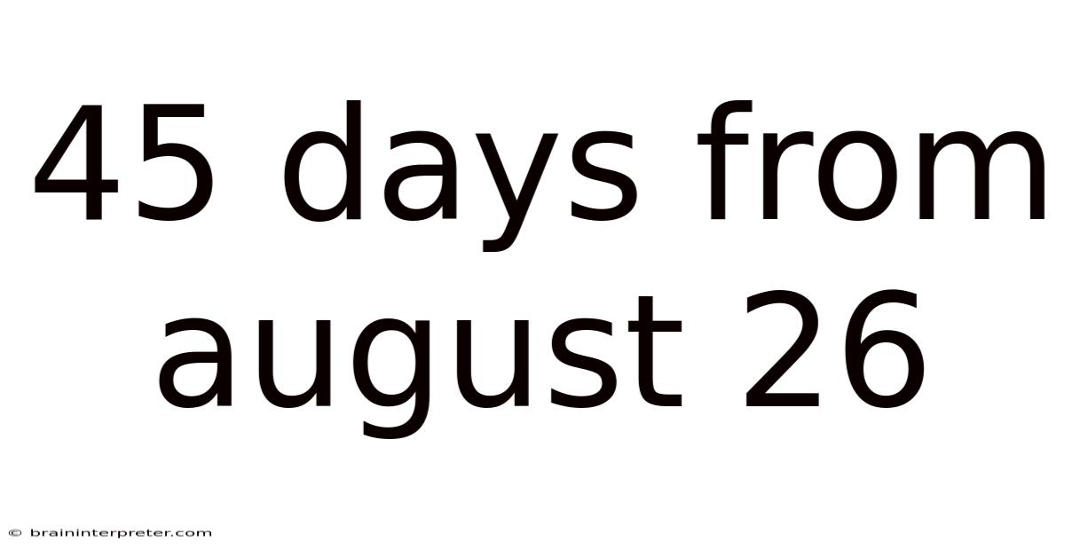 45 Days From August 26