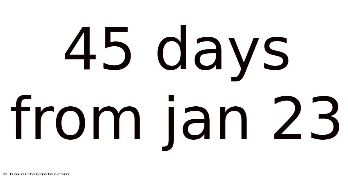 45 Days From Jan 23