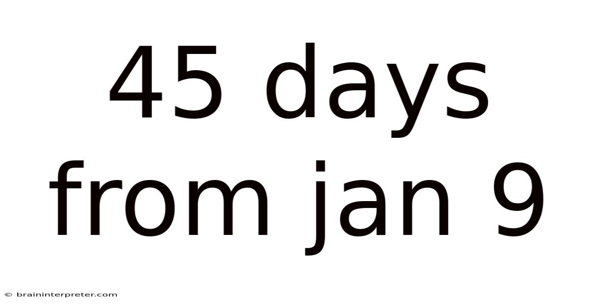 45 Days From Jan 9