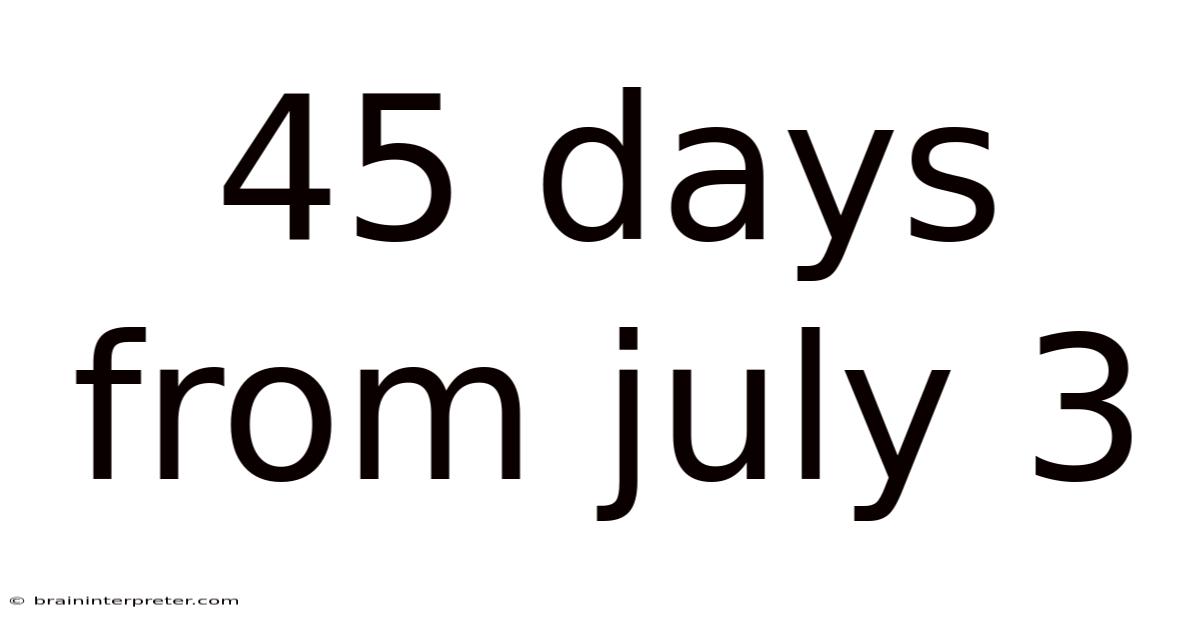 45 Days From July 3