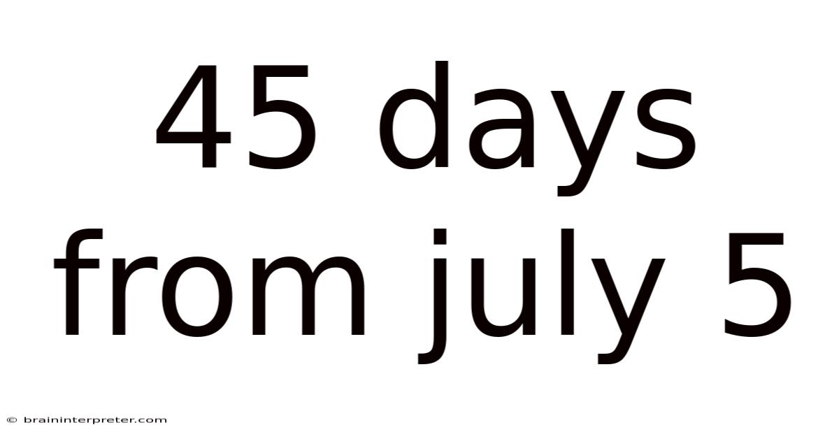 45 Days From July 5