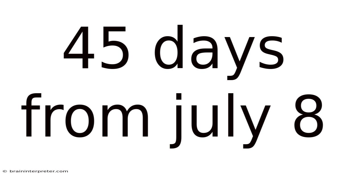 45 Days From July 8