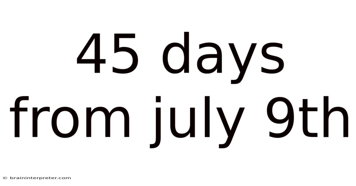 45 Days From July 9th