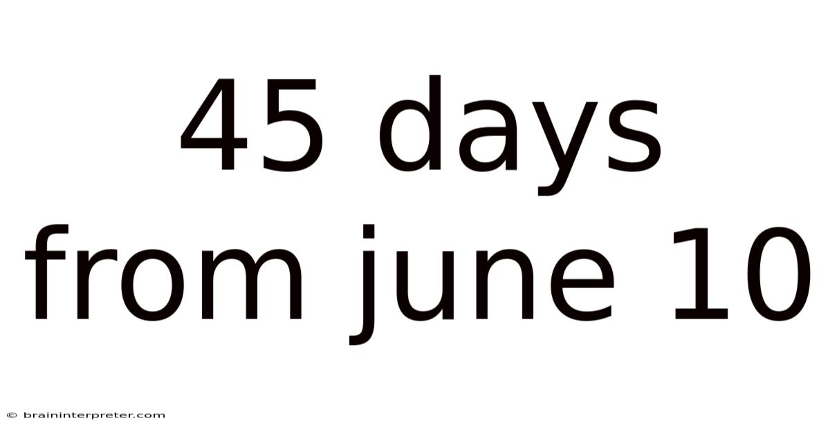45 Days From June 10