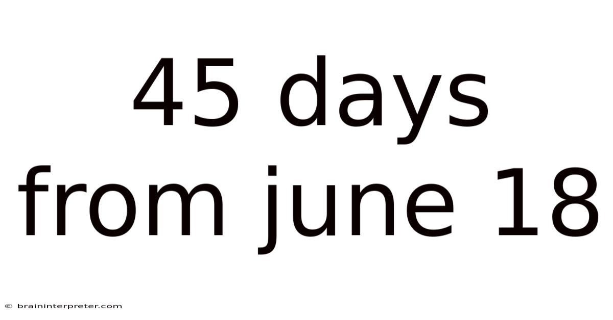 45 Days From June 18