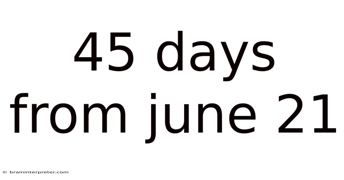 45 Days From June 21