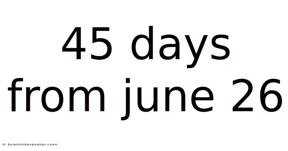 45 Days From June 26