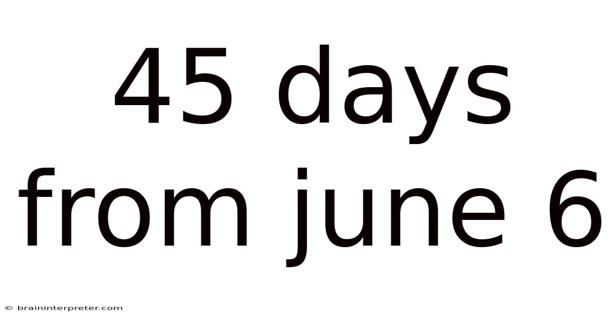 45 Days From June 6