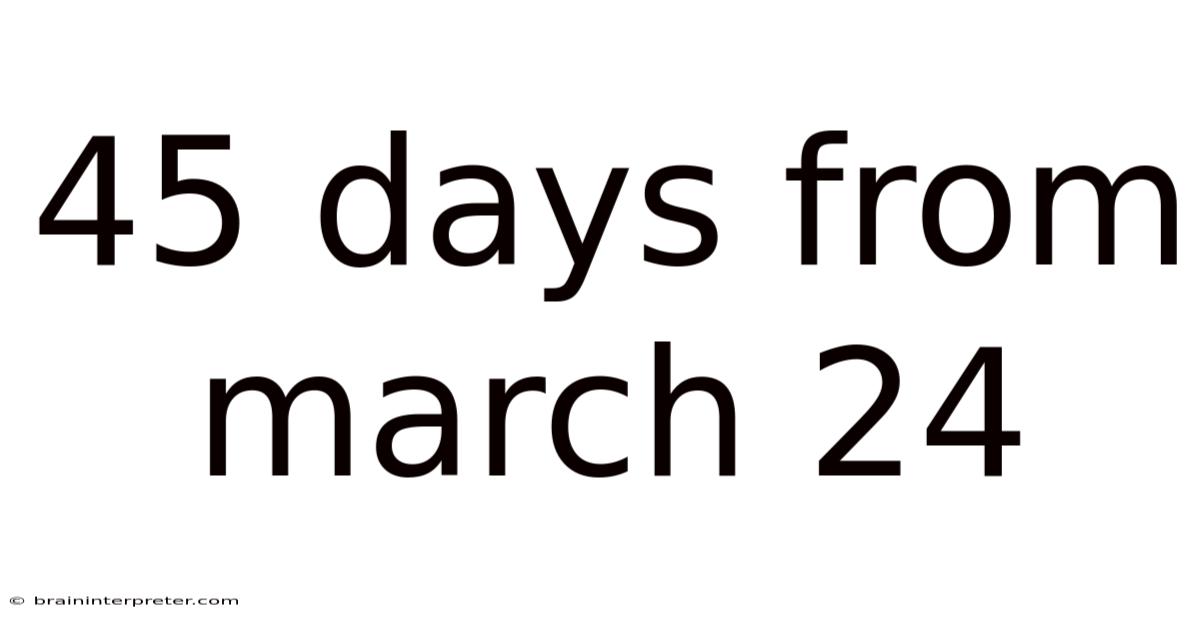 45 Days From March 24