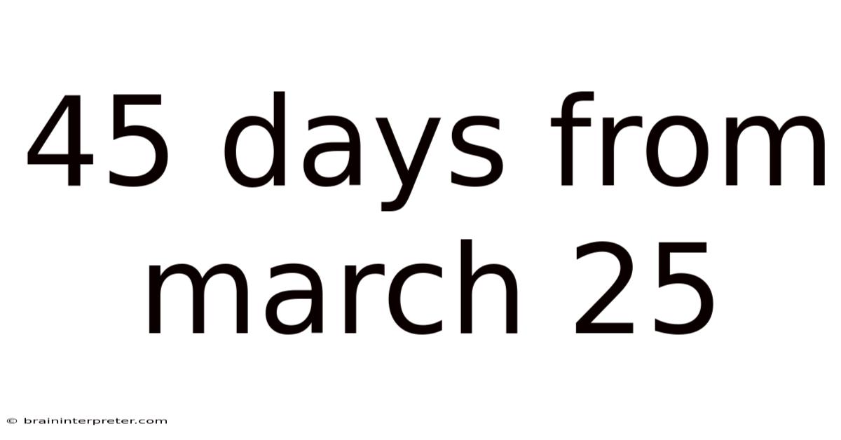 45 Days From March 25