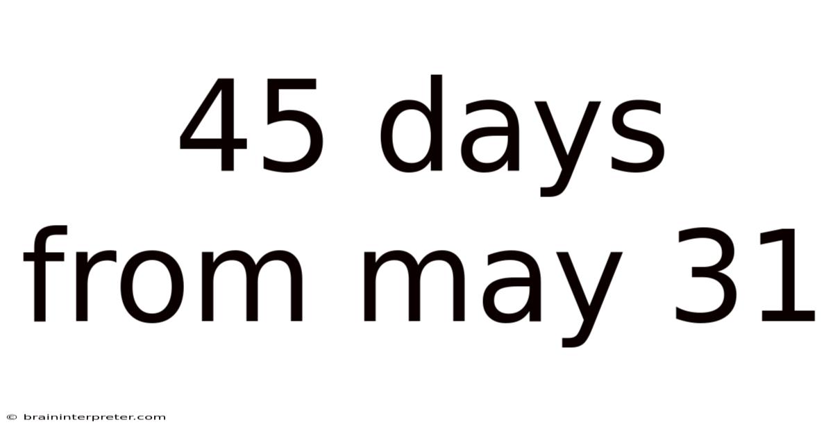 45 Days From May 31