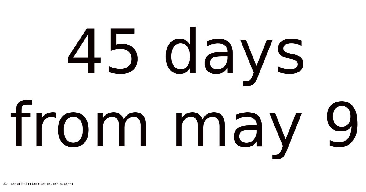 45 Days From May 9