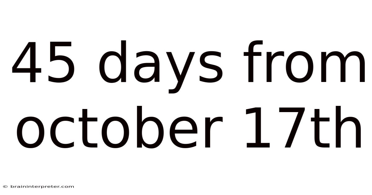 45 Days From October 17th