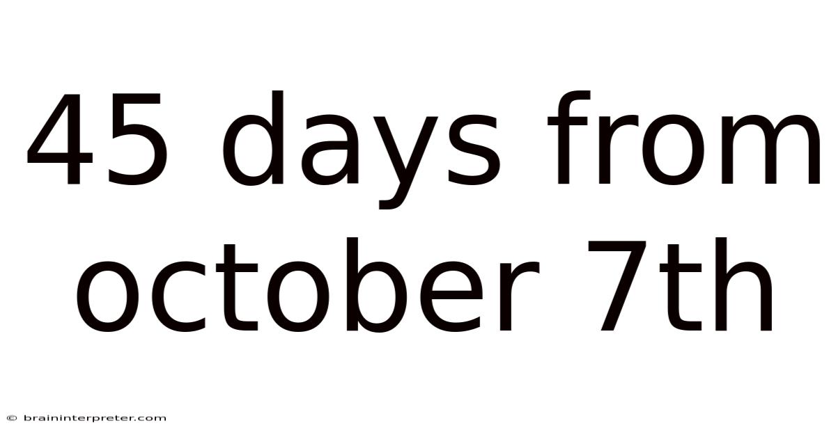 45 Days From October 7th