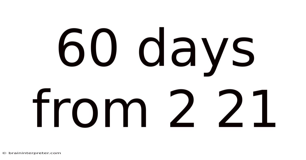 60 Days From 2 21