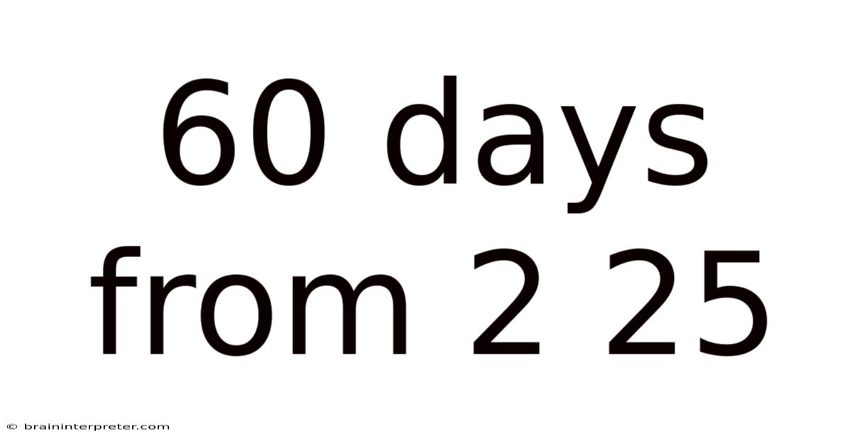 60 Days From 2 25