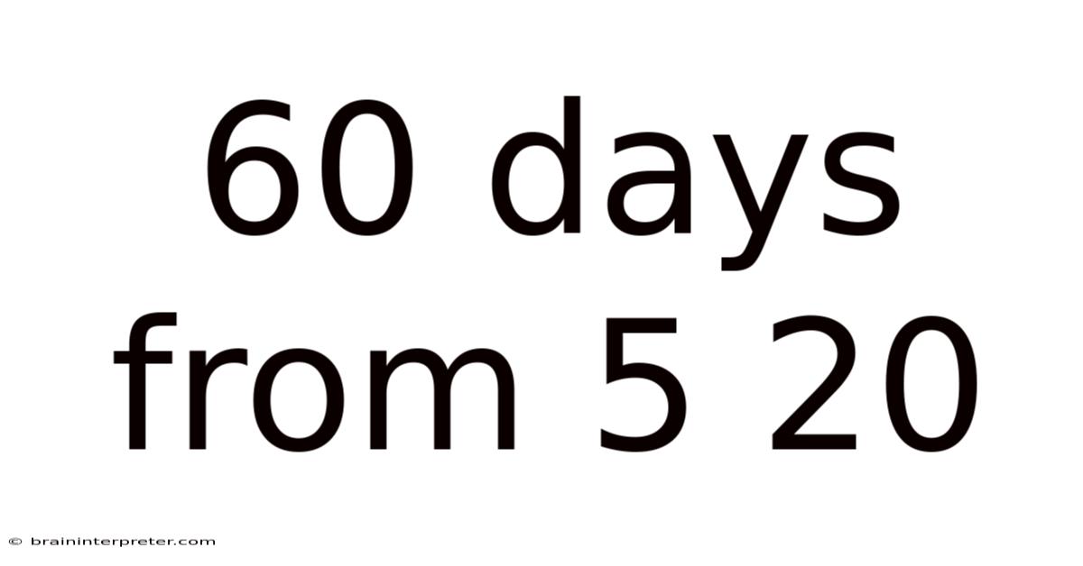 60 Days From 5 20