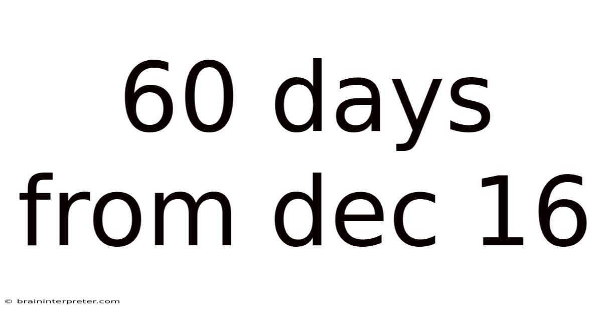 60 Days From Dec 16