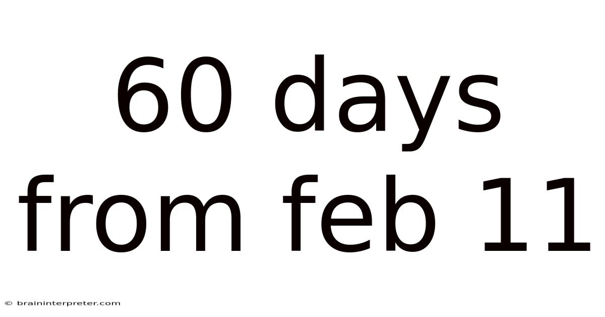 60 Days From Feb 11