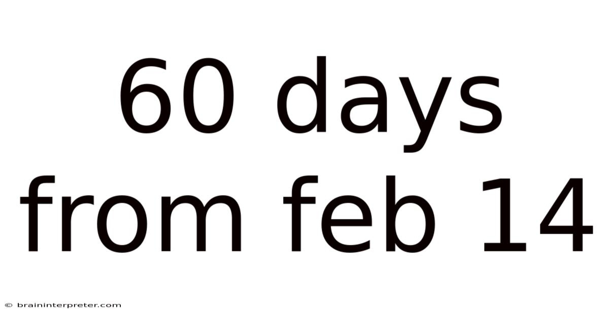 60 Days From Feb 14
