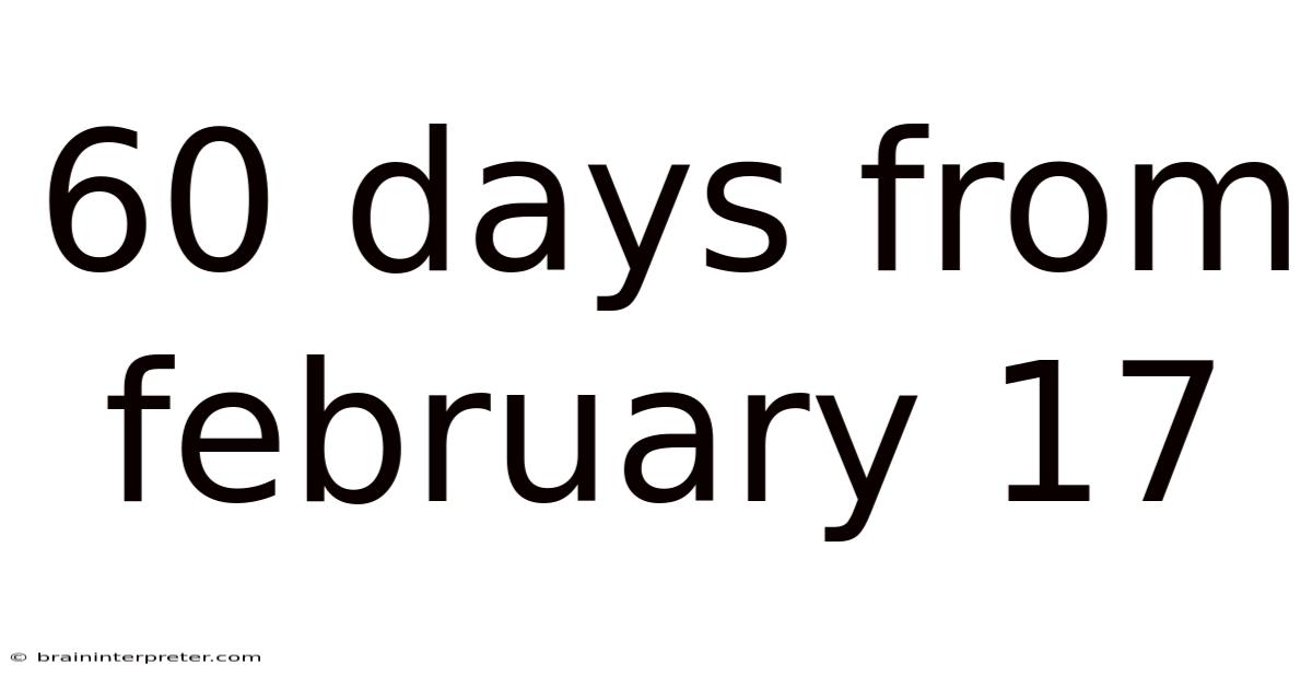 60 Days From February 17