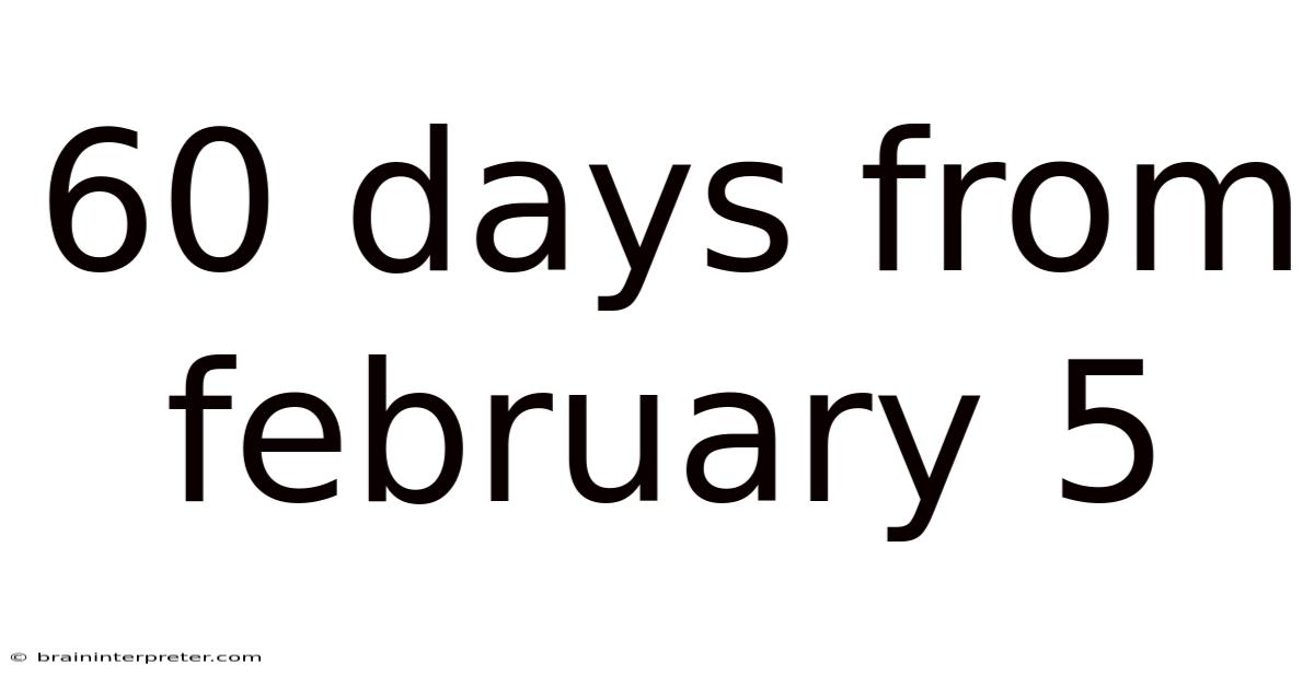 60 Days From February 5