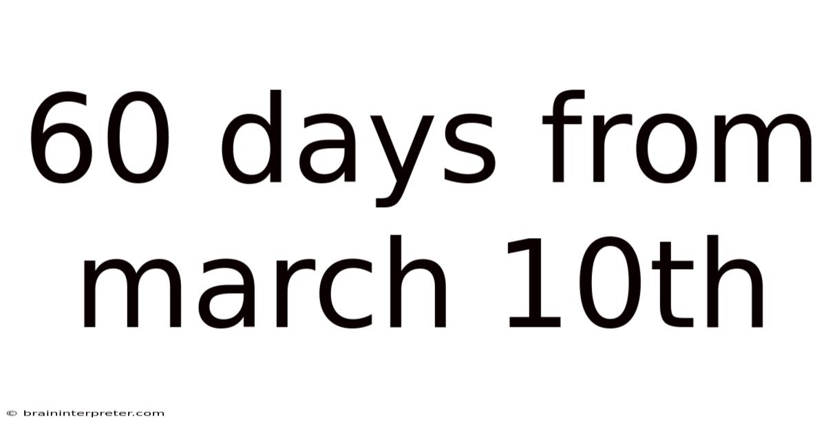 60 Days From March 10th