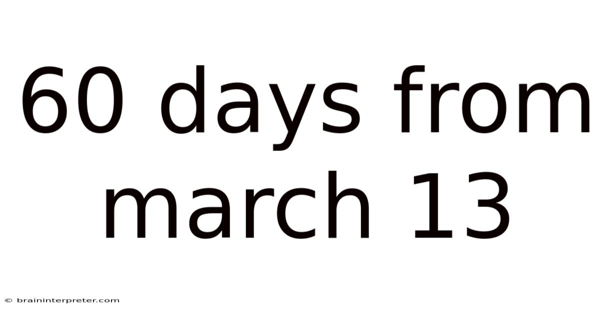 60 Days From March 13