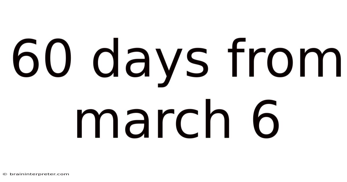 60 Days From March 6