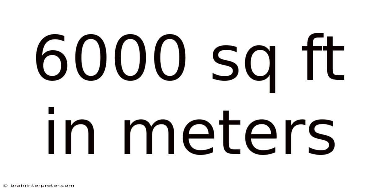 6000 Sq Ft In Meters