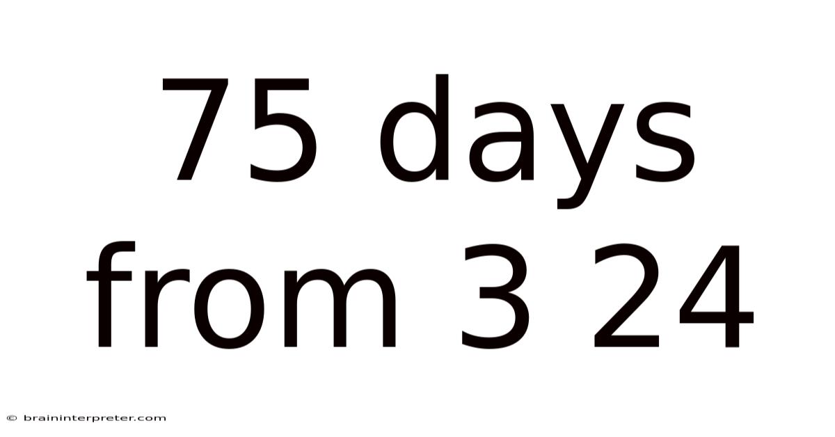 75 Days From 3 24