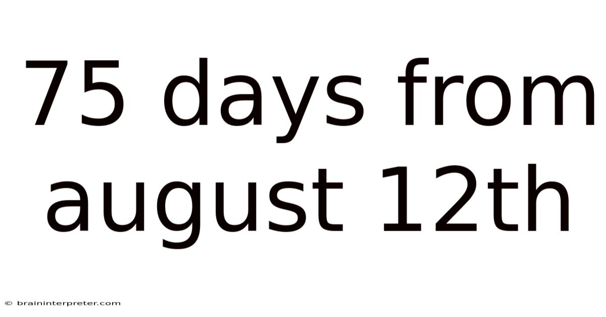75 Days From August 12th