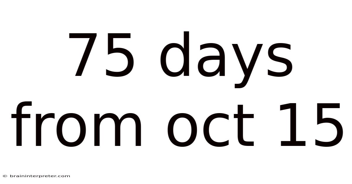 75 Days From Oct 15