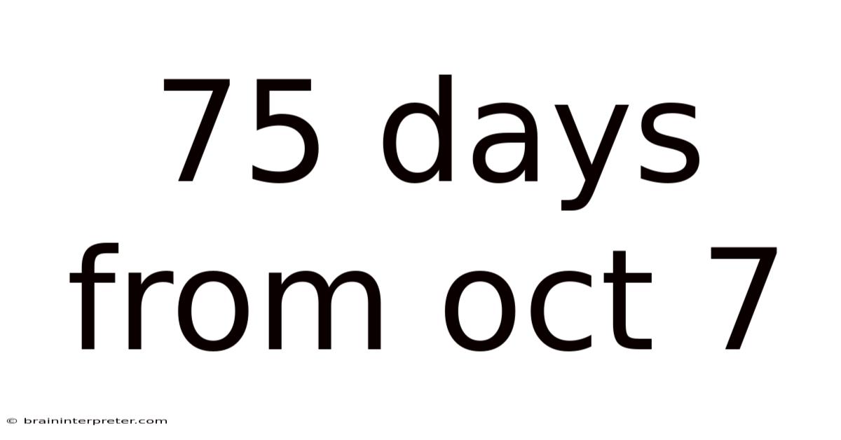 75 Days From Oct 7
