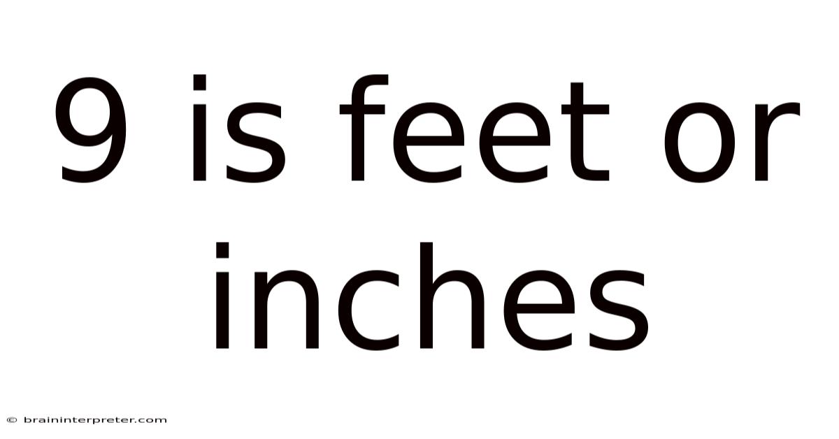9 Is Feet Or Inches