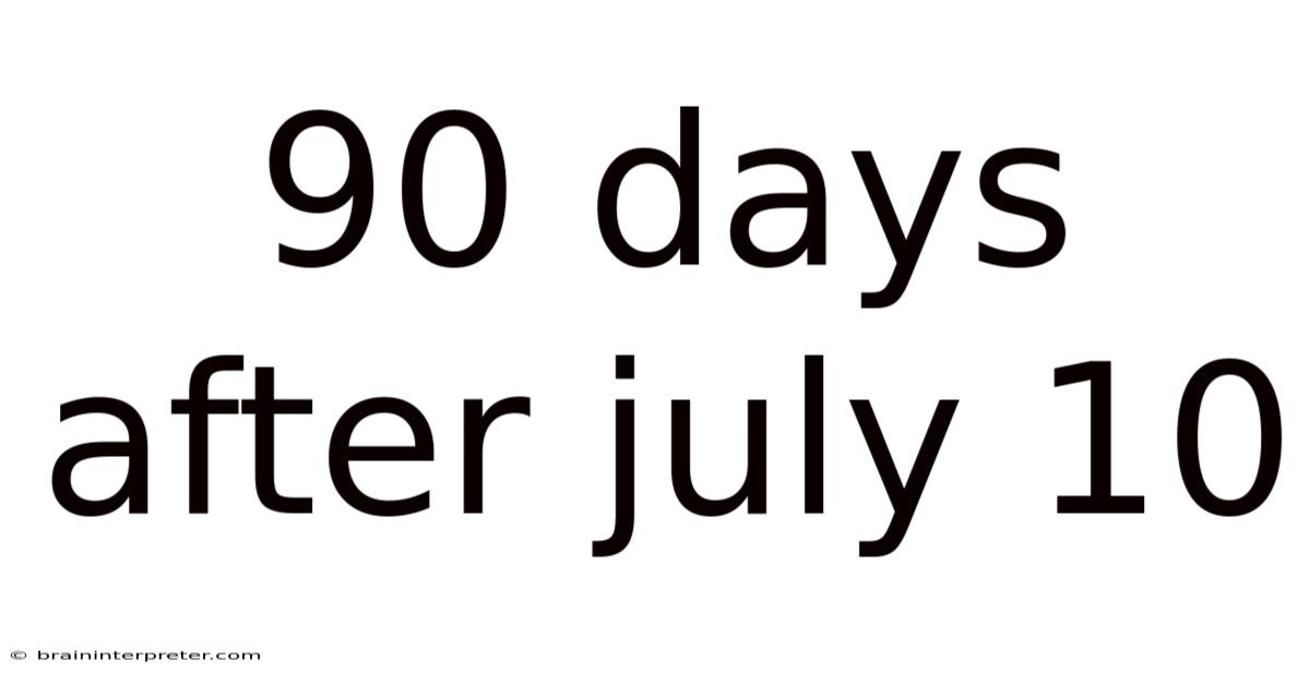 90 Days After July 10