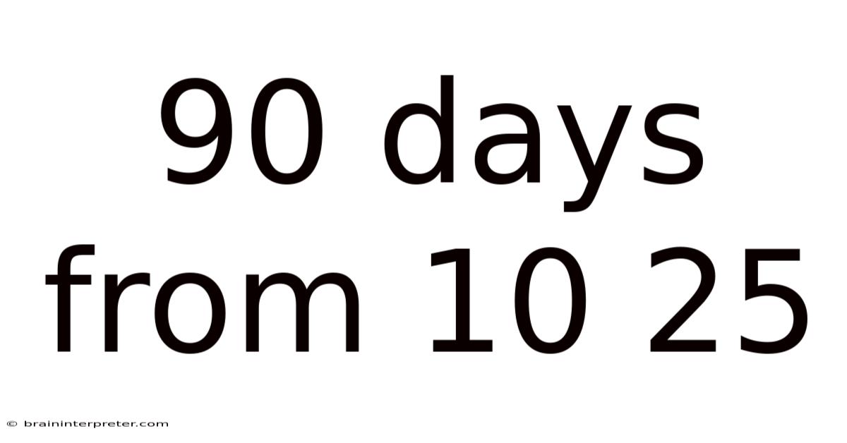 90 Days From 10 25